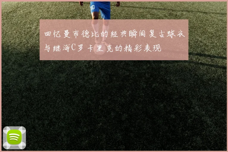 回忆曼市德比的经典瞬间复古球衣与继海C罗卡里克的精彩表现
