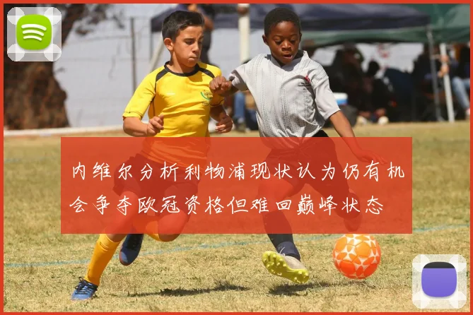 内维尔分析利物浦现状认为仍有机会争夺欧冠资格但难回巅峰状态